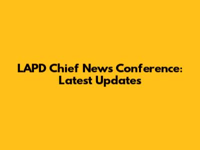 LAPD Chief News Conference: Latest Updates