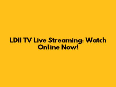 LDII TV Live Streaming: Watch Online Now!