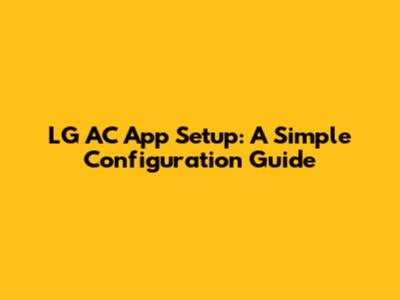 LG AC App Setup: A Simple Configuration Guide