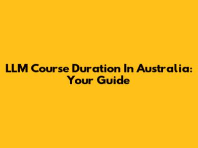 LLM Course Duration In Australia: Your Guide