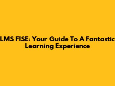 LMS FISE: Your Guide To A Fantastic Learning Experience