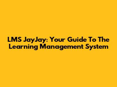 LMS JayJay: Your Guide To The Learning Management System