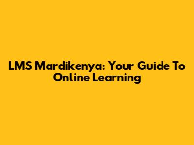 LMS Mardikenya: Your Guide To Online Learning