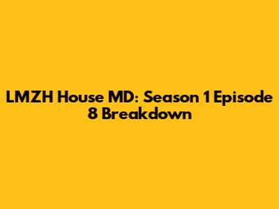 LMZH House MD: Season 1 Episode 8 Breakdown