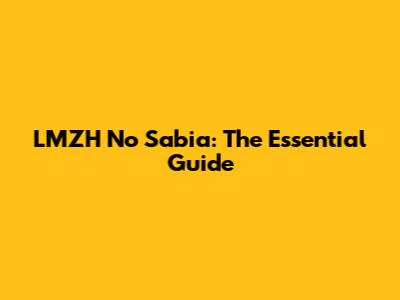 LMZH No Sabia: The Essential Guide