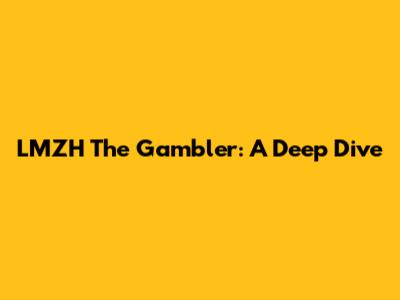 LMZH The Gambler: A Deep Dive