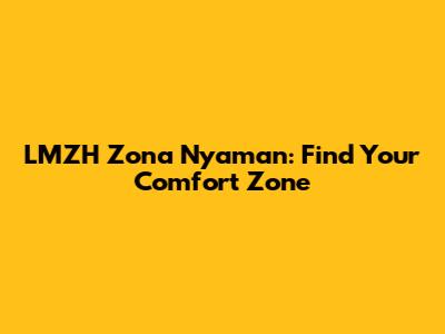 LMZH Zona Nyaman: Find Your Comfort Zone