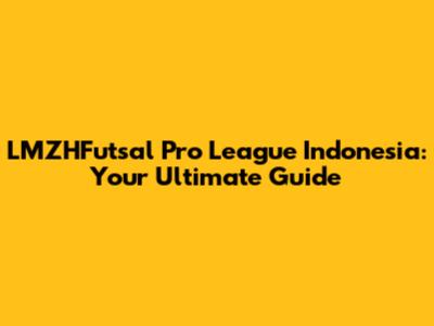 LMZHFutsal Pro League Indonesia: Your Ultimate Guide