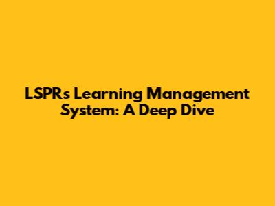 LSPR's Learning Management System: A Deep Dive