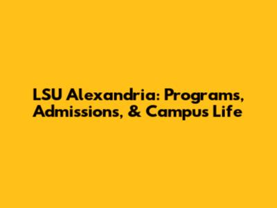 LSU Alexandria: Programs, Admissions, & Campus Life