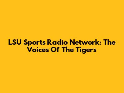 LSU Sports Radio Network: The Voices Of The Tigers
