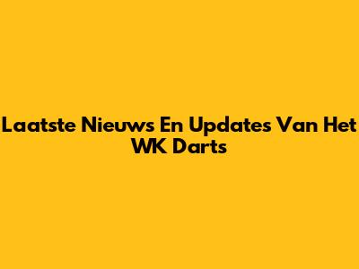 Laatste Nieuws En Updates Van Het WK Darts