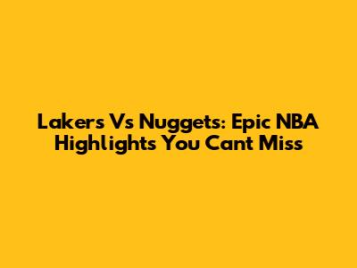Lakers Vs Nuggets: Epic NBA Highlights You Can't Miss