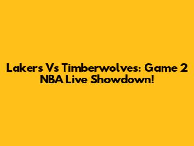 Lakers Vs Timberwolves: Game 2 NBA Live Showdown!