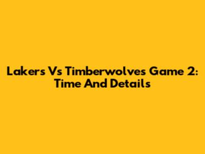 Lakers Vs Timberwolves Game 2: Time And Details