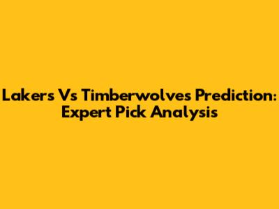 Lakers Vs Timberwolves Prediction: Expert Pick Analysis