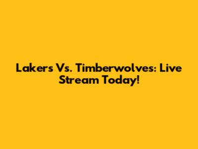 Lakers Vs. Timberwolves: Live Stream Today!