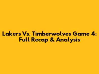 Lakers Vs. Timberwolves Game 4: Full Recap & Analysis
