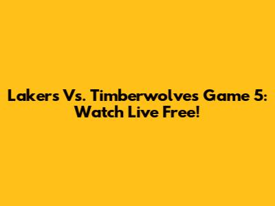 Lakers Vs. Timberwolves Game 5: Watch Live Free!
