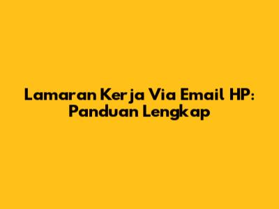 Lamaran Kerja Via Email HP: Panduan Lengkap