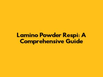 Lamino Powder Respi: A Comprehensive Guide