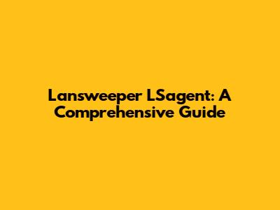 Lansweeper LSagent: A Comprehensive Guide