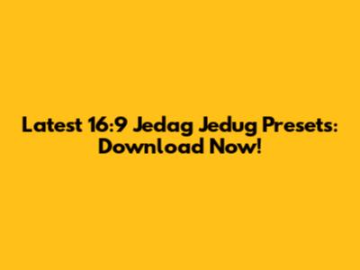 Latest 16:9 Jedag Jedug Presets: Download Now!
