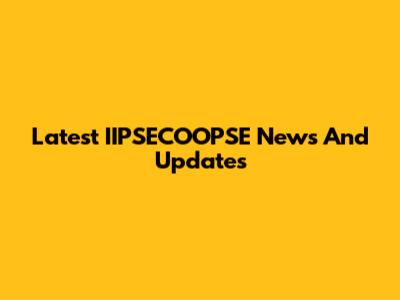 Latest IIPSECOOPSE News And Updates