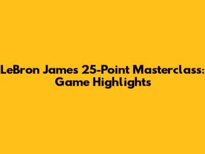 LeBron James' 25-Point Masterclass: Game Highlights