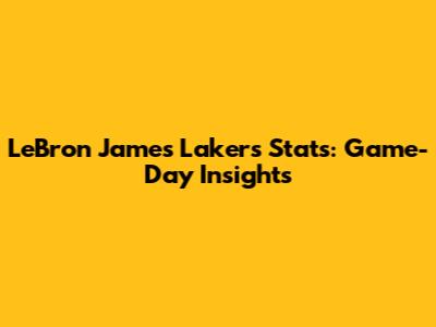 LeBron James' Lakers Stats: Game-Day Insights