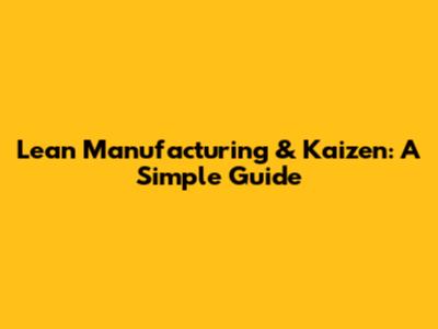 Lean Manufacturing & Kaizen: A Simple Guide