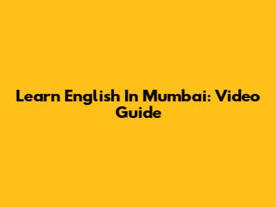 Learn English In Mumbai: Video Guide
