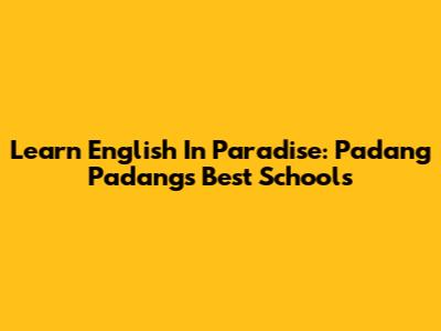 Learn English In Paradise: Padang Padang's Best Schools