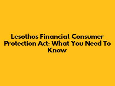 Lesotho's Financial Consumer Protection Act: What You Need To Know