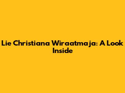 Lie Christiana Wiraatmaja: A Look Inside