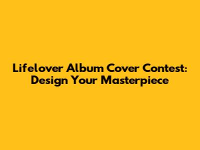 Lifelover Album Cover Contest: Design Your Masterpiece