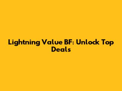 Lightning Value BF: Unlock Top Deals