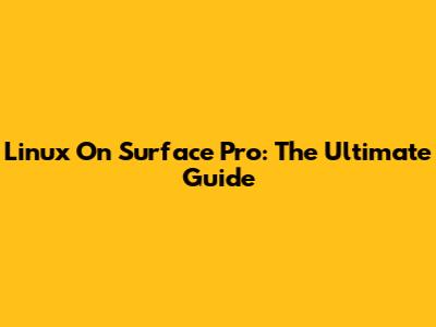 Linux On Surface Pro: The Ultimate Guide
