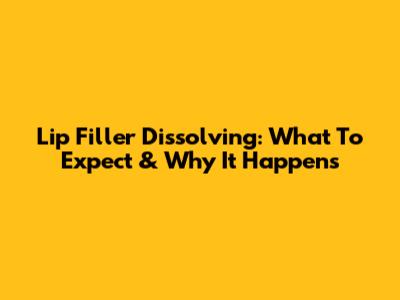 Lip Filler Dissolving: What To Expect & Why It Happens