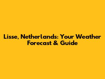 Lisse, Netherlands: Your Weather Forecast & Guide