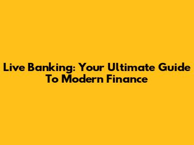 Live Banking: Your Ultimate Guide To Modern Finance