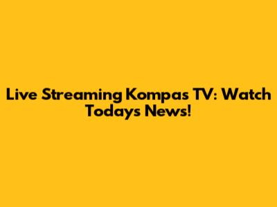 Live Streaming Kompas TV: Watch Today's News!
