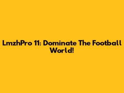 LmzhPro 11: Dominate The Football World!