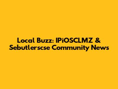 Local Buzz: IPiOSCLMZ & Sebutlerscse Community News