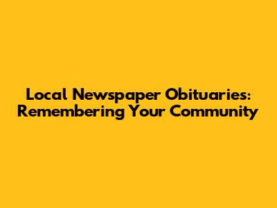 Local Newspaper Obituaries: Remembering Your Community