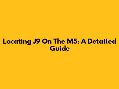 Locating J9 On The M5: A Detailed Guide