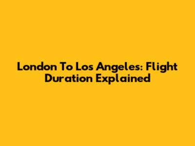 London To Los Angeles: Flight Duration Explained