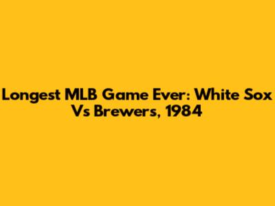 Longest MLB Game Ever: White Sox Vs Brewers, 1984