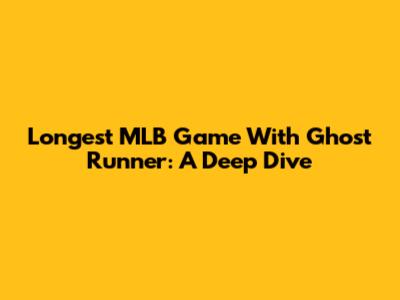 Longest MLB Game With Ghost Runner: A Deep Dive