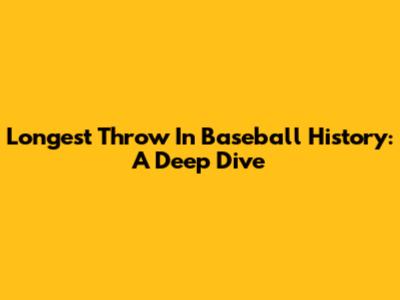 Longest Throw In Baseball History: A Deep Dive